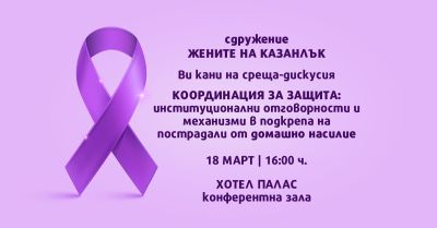 В Казанлък ще се проведе среща-дискусия на тема: „Координация за защита: институционални отговорности и механизми в подкрепа на пострадали от домашно насилие“  / Новини от Казанлък